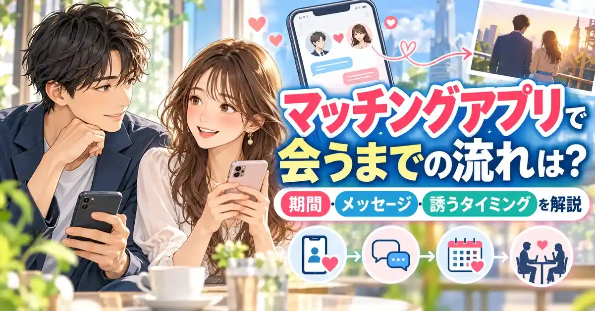 マッチングアプリで会うまでの流れは？期間・メッセージ・誘うタイミングを解説